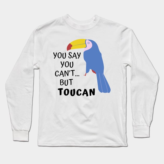 You say you can't, but Toucan. Funny Pun Long Sleeve T-Shirt by mazdesigns